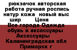 рюкзачок авторская работа ручная роспись натур.кожа  новый выс.31, шир.32, › Цена ­ 11 000 - Все города Одежда, обувь и аксессуары » Аксессуары   . Калининградская обл.,Приморск г.